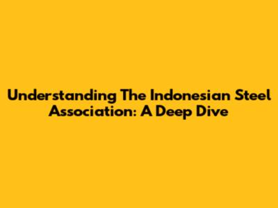 Understanding The Indonesian Steel Association: A Deep Dive