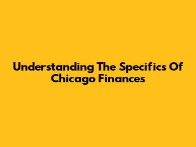 Understanding The Specifics Of Chicago Finances