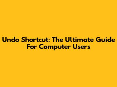 Undo Shortcut: The Ultimate Guide For Computer Users