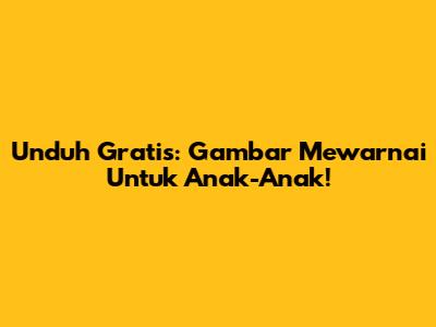 Unduh Gratis: Gambar Mewarnai Untuk Anak-Anak!