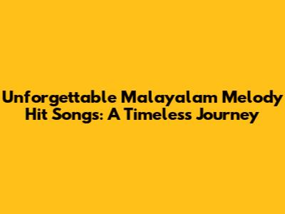 Unforgettable Malayalam Melody Hit Songs: A Timeless Journey
