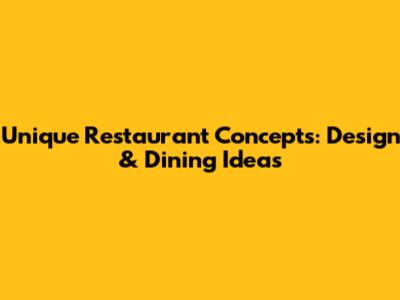 Unique Restaurant Concepts: Design & Dining Ideas