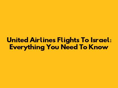 United Airlines Flights To Israel: Everything You Need To Know