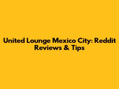 United Lounge Mexico City: Reddit Reviews & Tips