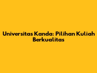 Universitas Kanda: Pilihan Kuliah Berkualitas