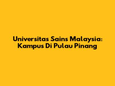 Universitas Sains Malaysia: Kampus Di Pulau Pinang