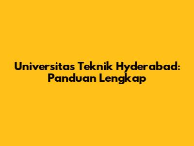 Universitas Teknik Hyderabad: Panduan Lengkap