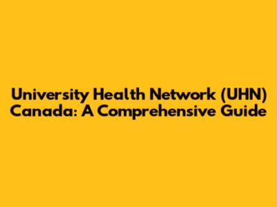 University Health Network (UHN) Canada: A Comprehensive Guide