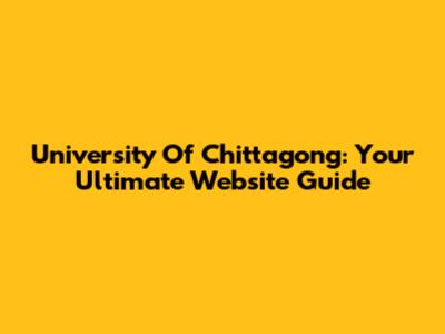 University Of Chittagong: Your Ultimate Website Guide