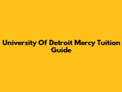 University Of Detroit Mercy Tuition Guide
