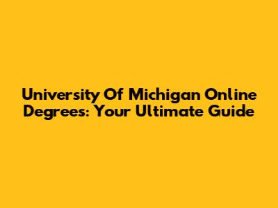 University Of Michigan Online Degrees: Your Ultimate Guide