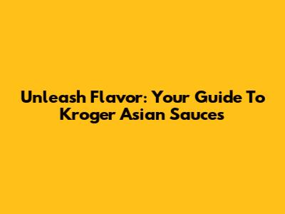 Unleash Flavor: Your Guide To Kroger Asian Sauces