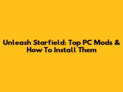 Unleash Starfield: Top PC Mods & How To Install Them