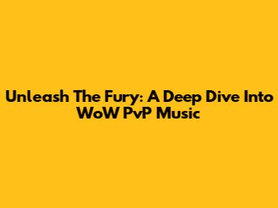 Unleash The Fury: A Deep Dive Into WoW PvP Music