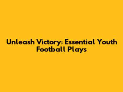 Unleash Victory: Essential Youth Football Plays