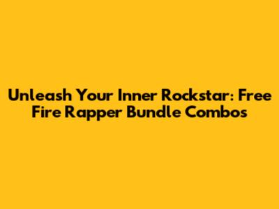 Unleash Your Inner Rockstar: Free Fire Rapper Bundle Combos