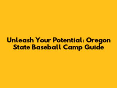 Unleash Your Potential: Oregon State Baseball Camp Guide
