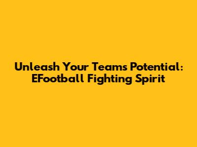 Unleash Your Team's Potential: EFootball Fighting Spirit