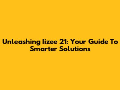 Unleashing Iizee 21: Your Guide To Smarter Solutions