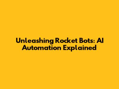 Unleashing Rocket Bots: AI Automation Explained