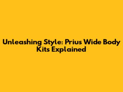 Unleashing Style: Prius Wide Body Kits Explained