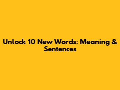 Unlock 10 New Words: Meaning & Sentences