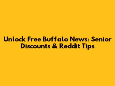 Unlock Free Buffalo News: Senior Discounts & Reddit Tips