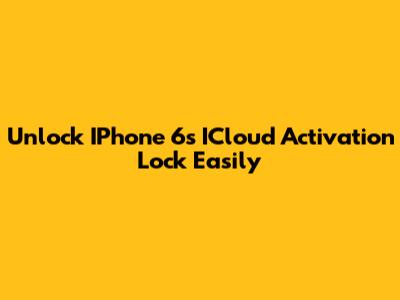 Unlock IPhone 6s ICloud Activation Lock Easily