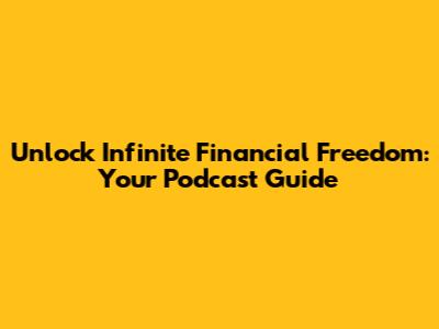 Unlock Infinite Financial Freedom: Your Podcast Guide
