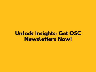 Unlock Insights: Get OSC Newsletters Now!