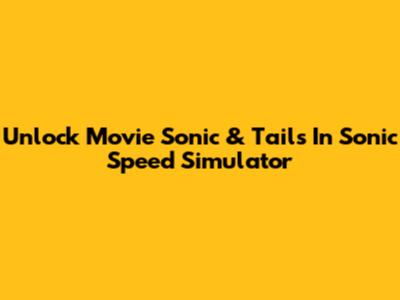 Unlock Movie Sonic & Tails In Sonic Speed Simulator