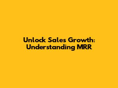 Unlock Sales Growth: Understanding MRR