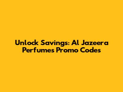Unlock Savings: Al Jazeera Perfumes Promo Codes