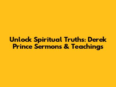 Unlock Spiritual Truths: Derek Prince Sermons & Teachings