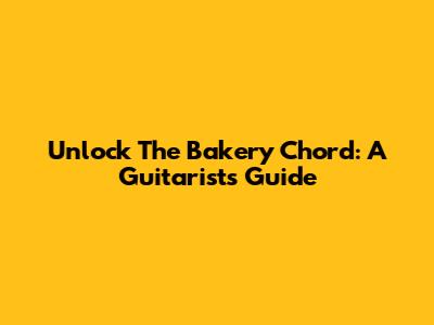 Unlock The Bakery Chord: A Guitarist's Guide