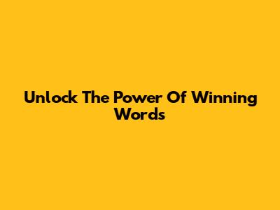 Unlock The Power Of Winning Words