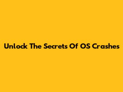 Unlock The Secrets Of OS Crashes