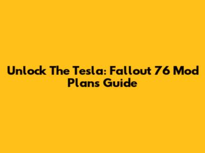 Unlock The Tesla: Fallout 76 Mod Plans Guide