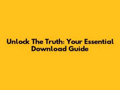 Unlock The Truth: Your Essential Download Guide