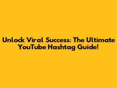Unlock Viral Success: The Ultimate YouTube Hashtag Guide!