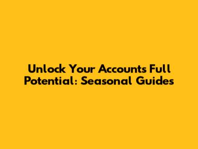 Unlock Your Account's Full Potential: Seasonal Guides