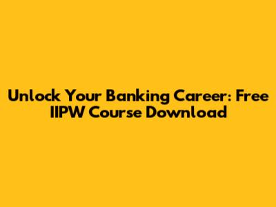 Unlock Your Banking Career: Free IIPW Course Download