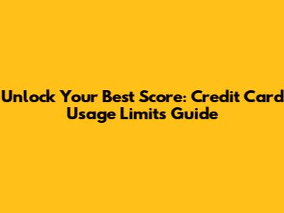 Unlock Your Best Score: Credit Card Usage Limits Guide