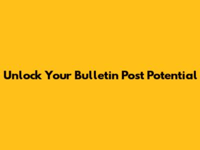 Unlock Your Bulletin Post Potential