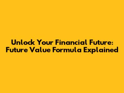 Unlock Your Financial Future: Future Value Formula Explained