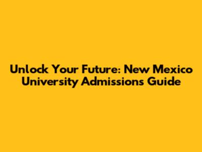 Unlock Your Future: New Mexico University Admissions Guide
