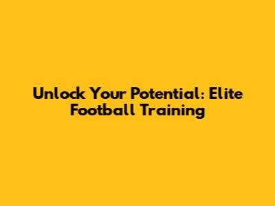 Unlock Your Potential: Elite Football Training