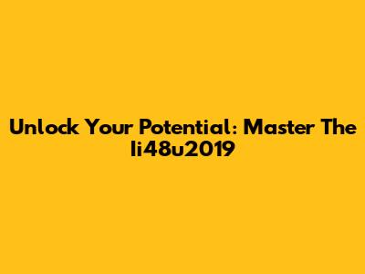 Unlock Your Potential: Master The Ii48u2019