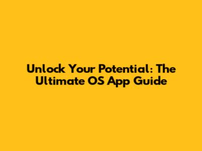 Unlock Your Potential: The Ultimate OS App Guide