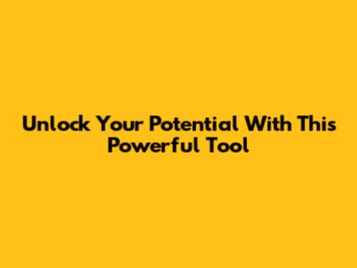 Unlock Your Potential With This Powerful Tool